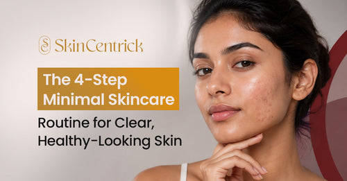The 4-Step Minimal Skincare Routine for Clear, Healthy-Looking Skin