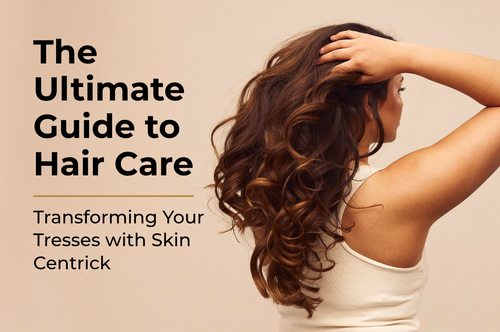 Radiant Hair Awaits: Skin Centrick's Expertise in the Ultimate Guide to Hair Care